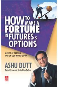 How to Make a Fortune in Futures & Options: Secrets of Getting Rich on Low Money Down