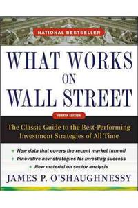 What Works on Wall Street, Fourth Edition: The Classic Guide to the Best-Performing Investment Strategies of All Time