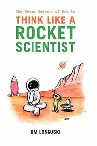 Seven Secrets of How to Think Like a Rocket Scientist