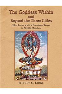 The Goddess Within and Beyond the Three Cities: Shakta Tantra and the Paradox of Power in Nepala-Mandala