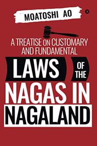 A Treatise on Customary and Fundamental Laws of the Nagas in Nagaland