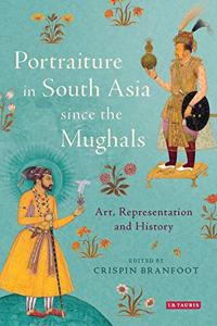 Portraiture in South Asia since the Mughals: Art, Representation and History
