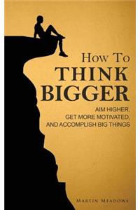 How to Think Bigger