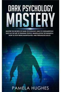 Dark Psychology Mastery: Master the Secrets of Dark Psychology and Its Fundamentals Such as the Art of Reading People, Manipulation Techniques & How to Stop Being Manipulate