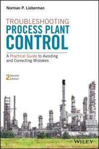 Troubleshooting Process Plant Control: A Practical Guide to Avoiding and Correcting Mistakes 2e