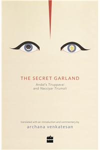 The Secret Garland: Andal's Tiruppavai and Nacciyar Tirumoli