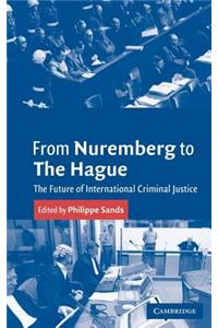 From Nuremberg to the Hague: The Future of International Criminal Justice