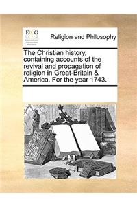 Christian History, Containing Accounts of the Revival and Propagation of Religion in Great-Britain & America. for the Year 1743.