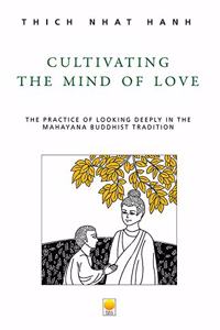 Cultivating the Mind of Love: The Practice of Looking Deeply the Mahayana Buddhist Tradition