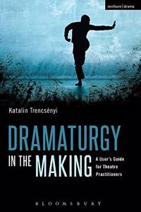 Dramaturgy in the Making: A User's Guide for Theatre Practitioners (Performance Books)