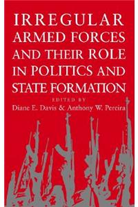 Irregular Armed Forces and Their Role in Politics and State Formation