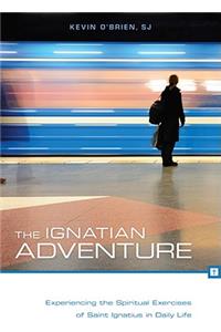 Ignatian Adventure: Experiencing the Spiritual Exercises of Saint Ignatius in Daily Life