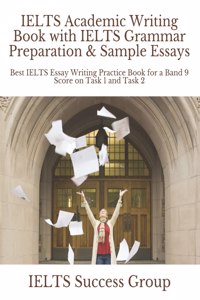 IELTS Academic Writing Book with IELTS Grammar Preparation & Sample Essays: Best IELTS Essay Writing Practice Book for a Band 9 Score on Task 1 and Task 2