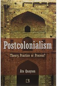 POSTCOLONIALISM: Theory, Practice or Process?