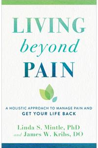 Living beyond Pain – A Holistic Approach to Manage Pain and Get Your Life Back