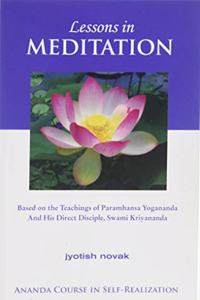 Lessons in Meditation: Based on the Teachings of Paramhansa Yogananda, and His Disciple Swami Kriyananda