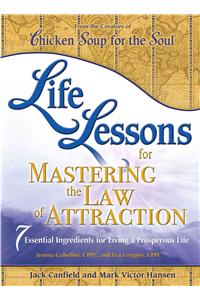 Life Lessons for Mastering the Law of Attraction: 7 Essential Ingredients for Living a Prosperous Life