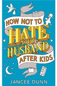 How Not to Hate Your Husband After Kids