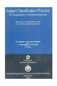 Subject Classification Practice S.R. Ranganathan’S Postulational Approach (Worked Out Examples Using Cc  Ddc & Udc Schemes)