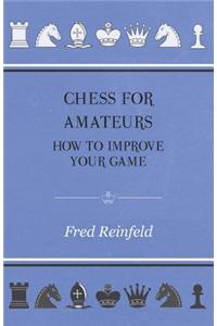 Chess For Amateurs - How To Improve Your Game