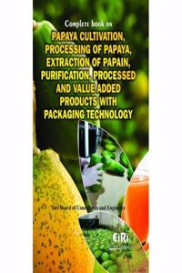 Complete Book on Papaya Cultivation, Processing of Papaya, Extraction of Papain, Purification, Processed and Value Added Products with Packaging Technology