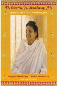 The Essentials Sri Anandamayi Ma: Life and Teachings of a 20th Century Saint