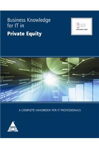 Business Knowledge For IT In Private Equity: A Complete Handbook For IT Professionals