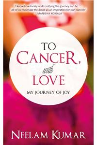 To Cancer, With Love: My Journey Of Joy