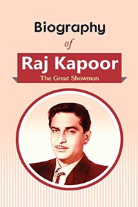 Biography of Raj Kapoor: The Great Showman