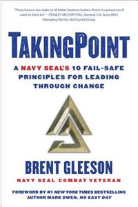 Takingpoint: A Navy Seal's 10 Fail Safe Principles for Leading Through Change