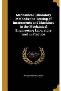Mechanical Laboratory Methods; the Testing of Instruments and Machines in the Mechanical Engineering Laboratory and in Practice