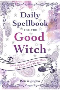 Daily Spellbook for the Good Witch: Quick, Simple, and Practical Magic for Every Day of the Year