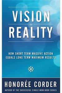 Vision to Reality: How Short Term Massive Action Equals Long Term Maximum Results