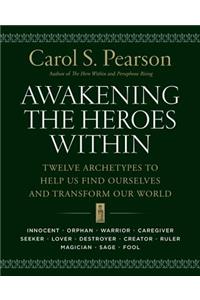 Awakening the Heroes Within: Twelve Archetypes to Help Us Find Ourselves and Transform Our World