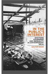 In the Public's Interest: Evictions, Citizenship and Inequality in Contemporary Delhi