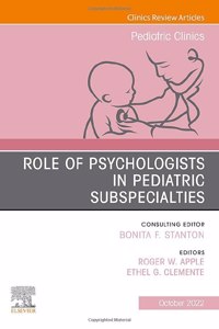 Role of Psychologists in Pediatric Subspecialties, an Issue of Pediatric Clinics of North America