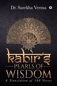 KABIR'S  PEARLS OF WISDOM: A Translation fo 108 Verses