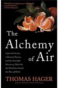 The Alchemy of Air: A Jewish Genius, a Doomed Tycoon, and the Scientific Discovery That Fed the World But Fueled the Rise of Hitler