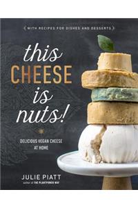 This Cheese is Nuts: Delicious Vegan Cheese at Home: A Cookbook