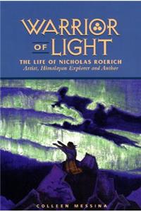 Warrior of Light: The Life of Nicholas Roerich : Artist, Himalayan Explorer and Author