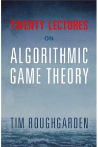 Twenty Lectures on Algorithmic Game Theory