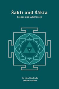 Sakti and Sakta: Essays and Addresses (Revised, newly composed text edition) | Sir John Woodroffe (Arthur Avalon)