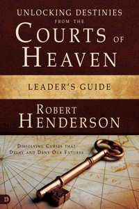 Unlocking Destinies From the Courts of Heaven Leader's Guide