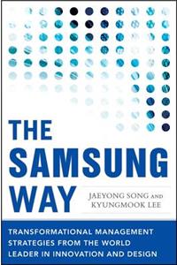 The Samsung Way: Transformational Management Strategies from the World Leader in Innovation and Design