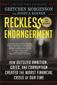 Reckless Endangerment: How Outsized Ambition, Greed, and Corruption Created the Worst Financial Crisis of Our Time