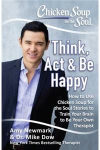 Chicken Soup for the Soul: Think, ACT & Be Happy