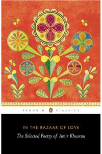 In the Bazaar of Love: The Selected Poetry of Amir Khusrau