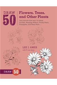 Draw 50 Flowers, Trees, and Other Plants