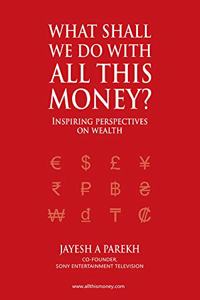 What Shall We Do With All This Money? - Inspiring perspectives on Wealth