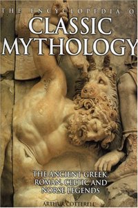 The Encyclopedia of Classic Mythology: The Authoritative Reference to Ancient Greek, Roman, Celtic and Norse Legend (Practical Handbook)